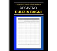 Registro Pulizia e Sanificazione Bagni: Diario per il Controllo dell’Igiene e Rifornimento Materiali. Ideale per la Gestione Professionale di Servizi Igienici in Luoghi Pubblici.