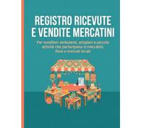 Registro Ricevute e Vendite Mercatini: Registro delle Entrate e delle Spese per Chi Partecipa a Mercatini, Fiere e Mercati Locali | Schede Vendite ... Inventario Prodotti e Riepilogo Mensile