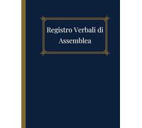 registro verbali di assemblea; Per documentare Riunioni e delibere assembleari della Associazione e Società | con 120 pagine bianche Numerate.