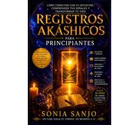 REGISTROS AKÁSHICOS PARA PRINCIPIANTES: Cómo conectar con tu intuición, comprender tus señales y transformar tu vida