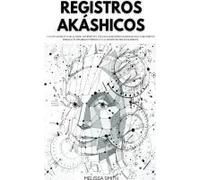 Registros Akáshicos Una Guía Completa Para Acceder, Interpretar Y Utilizar Los Registros Akáshicos Para El Crecimiento Personal, El Desarrollo Espiritual Y La Curación De Traumas Kármicos.