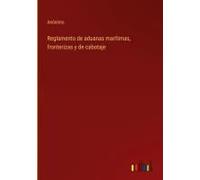 Reglamento De Aduanas Marítimas, Fronterizas Y De Cabotaje