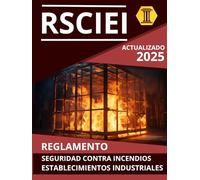 REGLAMENTO DE SEGURIDAD CONTRA INCENDIOS EN ESTABLECIMIENTOS INDUSTRIALES (RSCIEI): NORMATIVA ACTUALIZADA