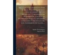 Reglamento Dispuesto Por El Real Protomedicato Con Acuerdo De Los Médicos Y Cirujanos De Número De Los Reales Hospitales Para El Régimen Curativo Y Di