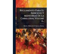 Reglamento Para El Ejercicio Y Maniobras De La Caballeria, Volume 2...