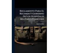 Reglamento Para El Regimen Y Gobierno De Los Hospitales Militares Franceses
