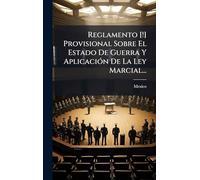 Reglamento [!] Provisional Sobre El Estado De Guerra Y AplicaciÃ3n De La Ley Marcial...