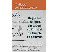 Règle des pauvres chevaliers du Temple de Salomon: regula Pauperum Christi templique Salomonoci