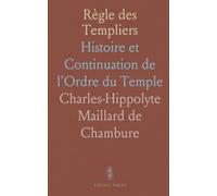 Règle des Templiers: Histoire et Continuation de l'Ordre du Temple