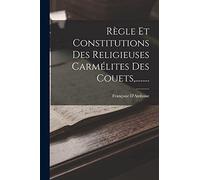Règle Et Constitutions Des Religieuses Carmélites Des Couets, ........