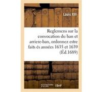 Reglemens du feu roy Louis XIII, sur la convocation du ban et arriere-ban Louis XIII (Auteur)