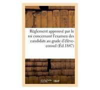 Règlement Approuvé Par Le Roi Concernant L'examen Des Candidats Au Grade D'élève-Consul