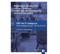 Règlement de sécurité contre l'incendie relatif aux établissements recevant du public: Dispositions applicables aux établissements de 5e catégorie ... Dispositions réglementaires et commentaires