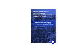 Règlement de sécurité contre l'incendie relatif aux établissements recevant du public: Dispositions générales et commentaires officiels