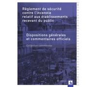 Règlement de sécurité contre l'incendie relatif aux établissements recevant du public: Dispositions générales et commentaires officiels