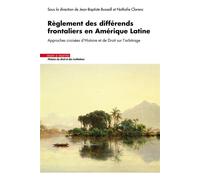 Règlement des différends frontaliers en Amérique Latine: Approches croisées d'Histoire et de Droit sur l'arbitrage