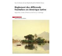Règlement des différends frontaliers en Amérique Latine: Approches croisées d'Histoire et de Droit sur l'arbitrage