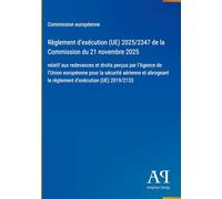 Règlement d'exécution (UE) 2025/2347 de la Commission du 21 novembre 2025: relatif aux redevances et droits perçus par l'Agence de l'Union européenne ... le règlement d'exécution (UE) 2019/2153