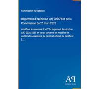 Règlement d'exécution (ue) 2025/636 de la Commission du 25 mars 2025: modifiant les annexes III et V du règlement d'exécution (UE) 2020/2235 en ce qui ... de certificat officiel, de certificat [...]
