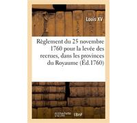 Règlement du 25 novembre 1760 pour la levée des recrues, ordonnée par le Roi Dans les différentes provinces du Royaume - Louis XV - Hachette Bnf - broché - Livre