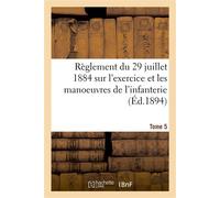 Règlement du 29 juillet 1884 sur l'exercice et les manoeuvres de l'infanterie. Tome 5 Modifié par décision du 15 avril 1894 - Collectif - Hachette Bnf - broché - Livre