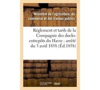 Réglement et tarifs de la Compagnie des docks-entrepôts du Havre : arrêté du 3 avril 1858 - Collectif - Hachette Bnf - broché - Livre
