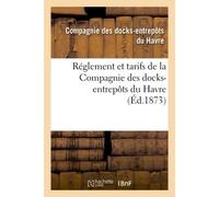Réglement et tarifs de la Compagnie des docks-entrepôts du Havre - Compagnie des docks-entrepôts du Havre - Hachette Bnf - broché - Livre