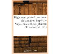 Règlement général provisoire de la maison impériale Napoléon, établie au chateau d'Écouen