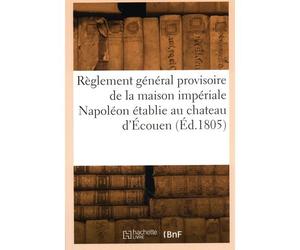 Règlement général provisoire de la maison impériale Napoléon, établie au chateau d'Écouen - Collectif - Hachette Bnf - broché - Livre