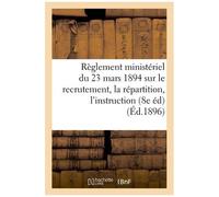 Règlement Ministériel Du 23 Mars 1894 Sur Le Recrutement, La Répartition, L'instruction,