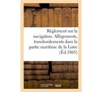 Règlement sur la navigation, les allègements, transbordements, chargements et déchargements Dans la partie maritime de la Loire : revu et mis au courant au 15 février 1865 - Collectif - Hachette Bnf -