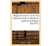 Règlement sur le service des adjudants-chefs et adjudants-gardiens de batterie Collectif (Auteur)