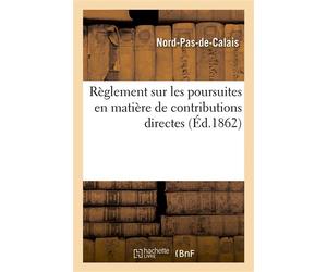 Règlement sur les poursuites en matière de contributions directes Instruction générale du 20 juin 1859 et arrêté du préfet du 1er mars 1862 - Nord-Pas-De-Calais - Hachette Bnf - broché - Livre