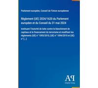 Règlement (UE) 2024/1620 du Parlement européen et du Conseil du 31 mai 2024: instituant l'Autorité de lutte contre le blanchiment de capitaux et le ... 1093/2010, (UE) n° 1094/2010 et (UE) n° [...]