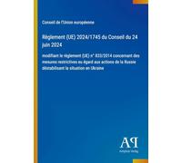 Règlement (UE) 2024/1745 du Conseil du 24 juin 2024: modifiant le règlement (UE) n° 833/2014 concernant des mesures restrictives eu égard aux actions de la Russie déstabilisant la situation en Ukraine