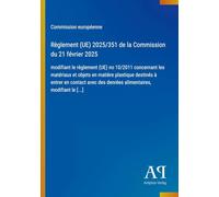 Règlement (UE) 2025/351 de la Commission du 21 février 2025: modifiant le règlement (UE) no 10/2011 concernant les matériaux et objets en matière ... des denrées alimentaires, modifiant le [...]