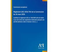 Règlement (UE) 2026/784 de la Commission du 26 mars 2026: modifiant le règlement (CE) no 748/2009 afin de mettre à jour de la liste des exploitants ... aérienne visée à l'annexe I de la [...]