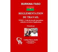 Règlementation du Travail du Burkina Faso: TOME 1: Code du travail, conventions collectives et textes d'applications