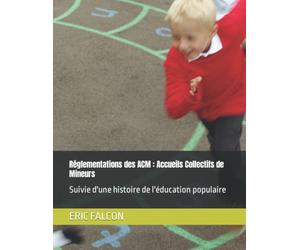 Réglementations ACM : Accueils Collectifs de Mineurs: Précédé d'une Histoire de l'Education Populaire