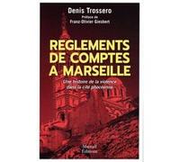 Règlements de comptes à Marseille - Une histoire de violence dans la cité phocéenne Denis Trossero (Auteur), Franz-Olivier Giesbert (Préface)