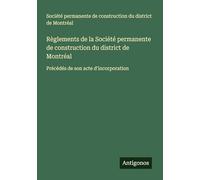 Règlements de la Société permanente de construction du district de Montréal: Précédés de son acte d'incorporation