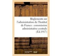 Règlements sur l'administration de l'Institut de France : commission administrative centrale, Service du secrétariat et du matériel, comptabilité des fondations - Collectif - Hachette Bnf - broché - L