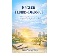 RÉGLER - FLUIDE - DIALOGUE: Réduire le risque de santé mentale et renforcer la performance par l’ingénierie du travail réel.