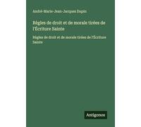 Règles de droit et de morale tirées de l'Écriture Sainte: Règles de droit et de morale tirées de l'Écriture Sainte