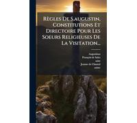 Règles De S.augustin, Constitutions Et Directoire Pour Les Soeurs Religieuses De La Visitation...