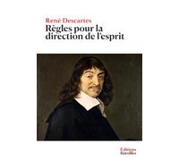 Règles pour la direction de l'esprit: Édition annotée et revue incluant un contexte historique et une biographie inédite