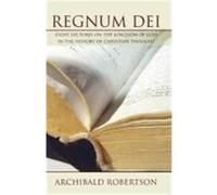 Regnum Dei: Eight Lectures on the Kingdom of God in the History of Christian Thought Robertson, Archibald (Auteur)