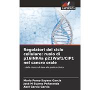 Regolatori del ciclo cellulare: ruolo di p16INK4a p21Waf1/CIP1 nel cancro orale: ...dalla ricerca di base alla pratica clinica