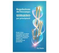 Regolazione del biocampo umano per principianti: Scopri come armonizzare il campo energetico del corpo utilizzando frequenze curative e diapason olistici con accordatura di precisione