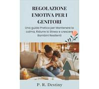 Regolazione Emotiva Per I Genitori: Una guida Pratica per Mantenere la calma, Ridurre lo Stress e crescere Bambini Resilienti